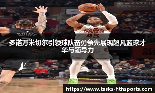 多诺万米切尔引领球队奋勇争先展现超凡篮球才华与领导力